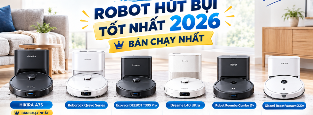 Tại sao bạn nên sở hữu một chiếc robot hút bụi tốt nhất 2026?